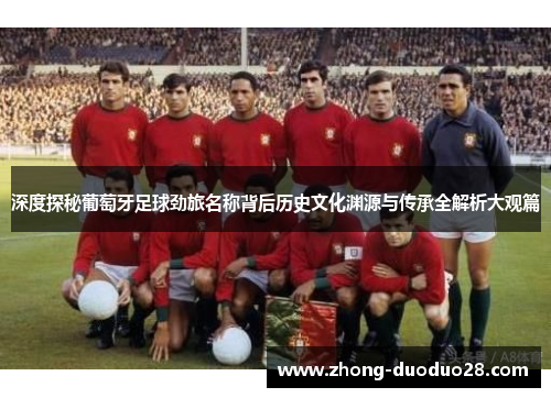 深度探秘葡萄牙足球劲旅名称背后历史文化渊源与传承全解析大观篇