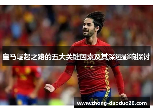 皇马崛起之路的五大关键因素及其深远影响探讨