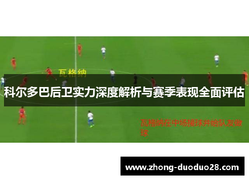 科尔多巴后卫实力深度解析与赛季表现全面评估