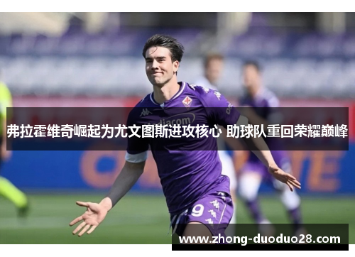 弗拉霍维奇崛起为尤文图斯进攻核心 助球队重回荣耀巅峰