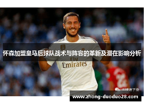 怀森加盟皇马后球队战术与阵容的革新及潜在影响分析