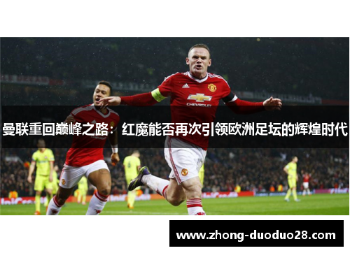 曼联重回巅峰之路：红魔能否再次引领欧洲足坛的辉煌时代