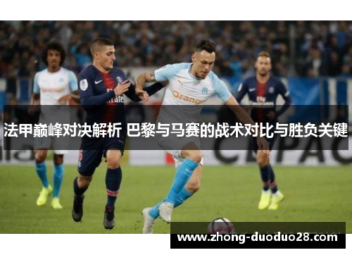 法甲巅峰对决解析 巴黎与马赛的战术对比与胜负关键