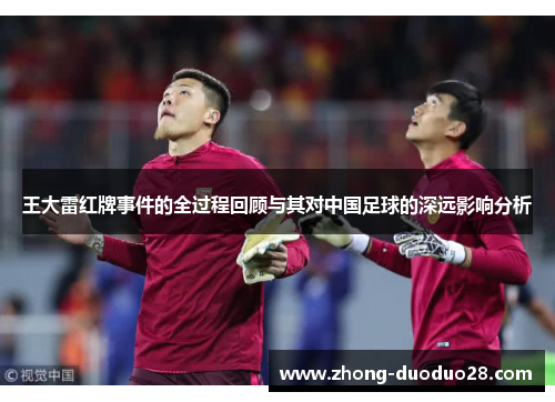 王大雷红牌事件的全过程回顾与其对中国足球的深远影响分析